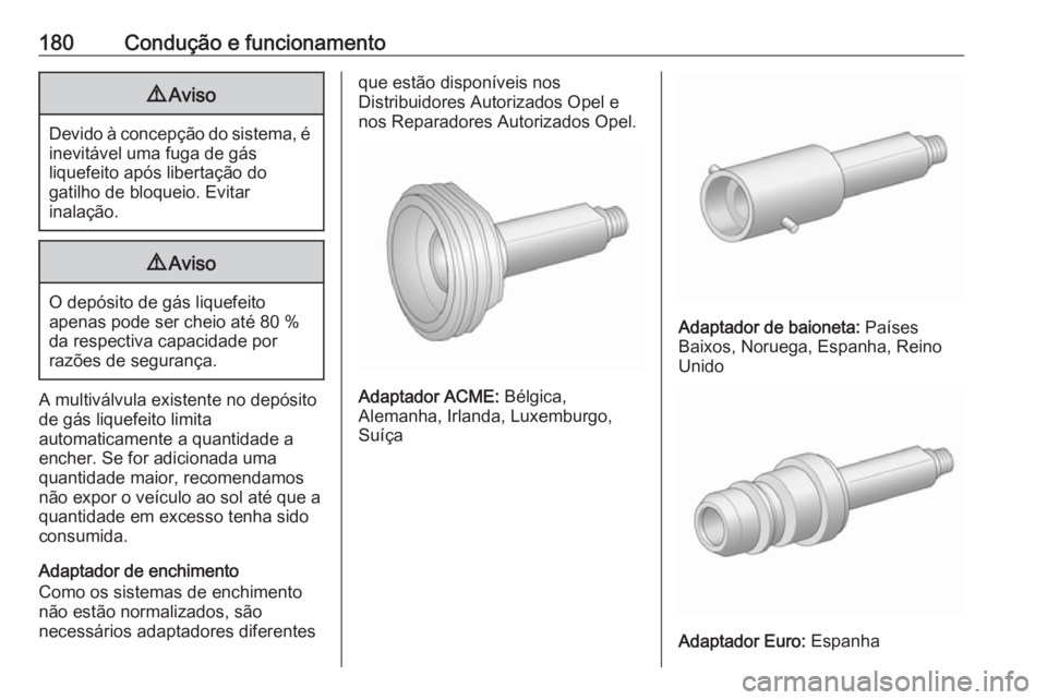 OPEL MERIVA 2016.5  Manual de Instruções (in Portugues) 180Condução e funcionamento9Aviso
Devido à concepção do sistema, é
inevitável uma fuga de gás
liquefeito após libertação do
gatilho de bloqueio. Evitar
inalação.
9 Aviso
O depósito de g