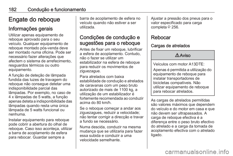 OPEL MERIVA 2016.5  Manual de Instruções (in Portugues) 182Condução e funcionamentoEngate do reboqueInformações geraisUtilizar apenas equipamento de
reboque aprovado para o seu
veículo. Qualquer equipamento de
reboque montado pós-venda deve
ser monta