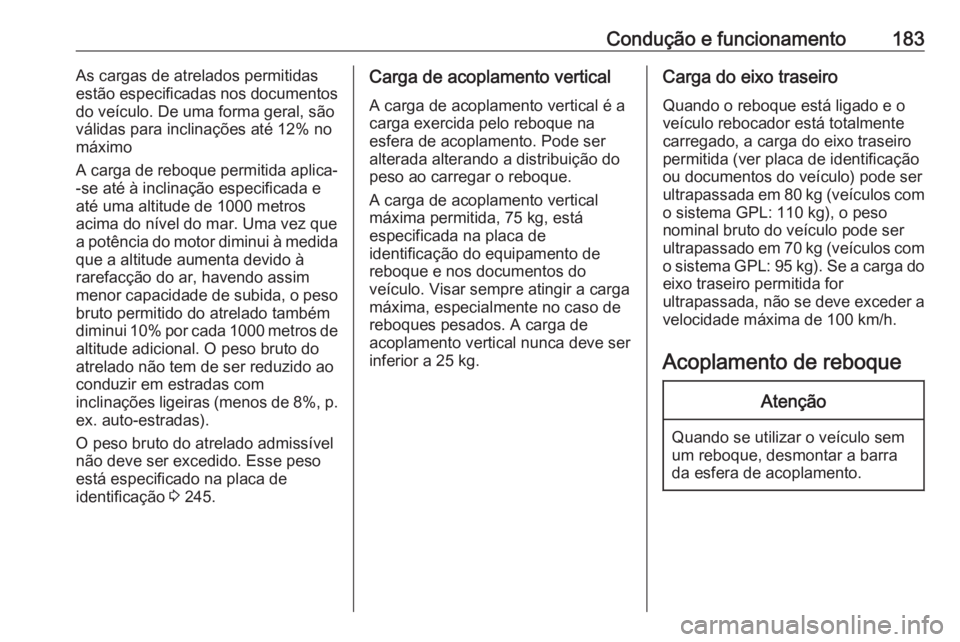 OPEL MERIVA 2016.5  Manual de Instruções (in Portugues) Condução e funcionamento183As cargas de atrelados permitidas
estão especificadas nos documentos
do veículo. De uma forma geral, são
válidas para inclinações até 12% no
máximo
A carga de rebo