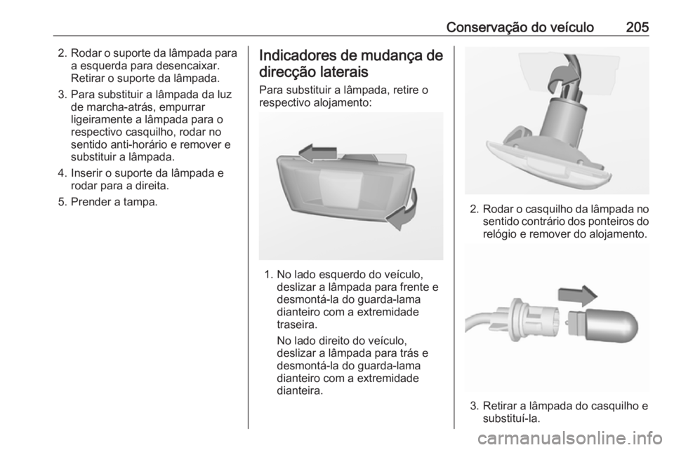 OPEL MERIVA 2016.5  Manual de Instruções (in Portugues) Conservação do veículo2052.Rodar o suporte da lâmpada para
a esquerda para desencaixar.
Retirar o suporte da lâmpada.
3. Para substituir a lâmpada da luz de marcha-atrás, empurrar
ligeiramente 