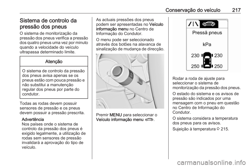 OPEL MERIVA 2016.5 Manual de Instruções (in Portugues) Conservação do veículo217Sistema de controlo dapressão dos pneus
O sistema de monitorização da
pressão dos pneus verifica a pressão
dos quatro pneus uma vez por minuto
quando a velocidade do v OPEL MERIVA 2016.5 Manual de Instruções (in Portugues) Conservação do veículo217Sistema de controlo dapressão dos pneus
O sistema de monitorização da
pressão dos pneus verifica a pressão
dos quatro pneus uma vez por minuto
quando a velocidade do v