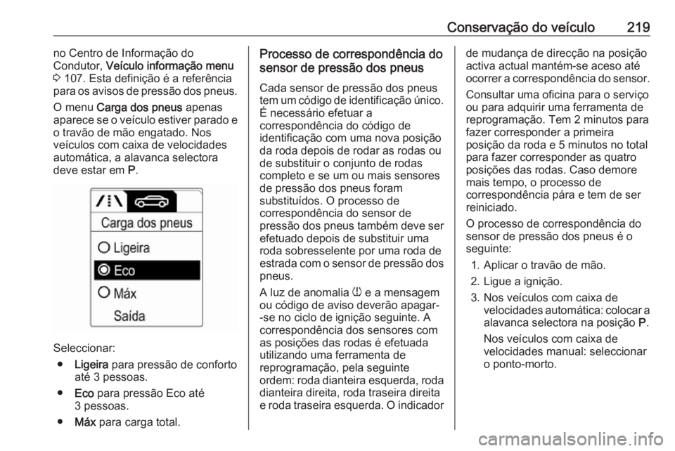 OPEL MERIVA 2016.5 Manual de Instruções (in Portugues) Conservação do veículo219no Centro de Informação do
Condutor, Veículo informação menu
3 107. Esta definição é a referência
para os avisos de pressão dos pneus.
O menu Carga dos pneus OPEL MERIVA 2016.5 Manual de Instruções (in Portugues) Conservação do veículo219no Centro de Informação do
Condutor, Veículo informação menu
3 107. Esta definição é a referência
para os avisos de pressão dos pneus.
O menu Carga dos pneus