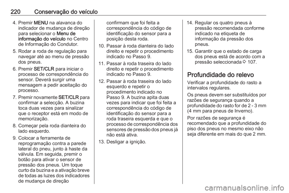 OPEL MERIVA 2016.5 Manual de Instruções (in Portugues) 220Conservação do veículo4. Premir MENU na alavanca do
indicador de mudança de direção
para selecionar o Menu de
informação do veículo no Centro
de Informação do Condutor.
5. Rodar a roda OPEL MERIVA 2016.5 Manual de Instruções (in Portugues) 220Conservação do veículo4. Premir MENU na alavanca do
indicador de mudança de direção
para selecionar o Menu de
informação do veículo no Centro
de Informação do Condutor.
5. Rodar a roda