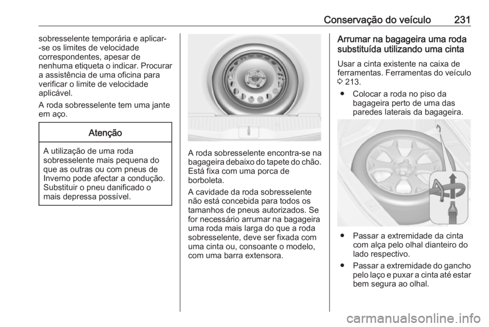 OPEL MERIVA 2016.5 Manual de Instruções (in Portugues) Conservação do veículo231sobresselente temporária e aplicar-
-se os limites de velocidade
correspondentes, apesar de
nenhuma etiqueta o indicar. Procurar
a assistência de uma oficina para
verific OPEL MERIVA 2016.5 Manual de Instruções (in Portugues) Conservação do veículo231sobresselente temporária e aplicar-
-se os limites de velocidade
correspondentes, apesar de
nenhuma etiqueta o indicar. Procurar
a assistência de uma oficina para
verific