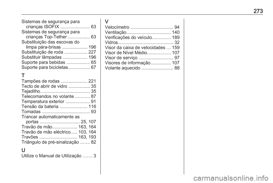 OPEL MERIVA 2016.5 Manual de Instruções (in Portugues) 273Sistemas de segurança paracrianças ISOFIX .......................63
Sistemas de segurança para crianças Top-Tether .................63
Substituição das escovas do limpa pára-brisas ....... OPEL MERIVA 2016.5 Manual de Instruções (in Portugues) 273Sistemas de segurança paracrianças ISOFIX .......................63
Sistemas de segurança para crianças Top-Tether .................63
Substituição das escovas do limpa pára-brisas .......