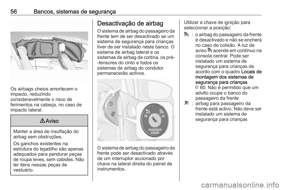 OPEL MERIVA 2016.5 Manual de Instruções (in Portugues) 56Bancos, sistemas de segurança
Os airbags cheios amortecem o
impacto, reduzindo
consideravelmente o risco de
ferimentos na cabeça, no caso de
impacto lateral.
9 Aviso
Manter a área de insuflação OPEL MERIVA 2016.5 Manual de Instruções (in Portugues) 56Bancos, sistemas de segurança
Os airbags cheios amortecem o
impacto, reduzindo
consideravelmente o risco de
ferimentos na cabeça, no caso de
impacto lateral.
9 Aviso
Manter a área de insuflação
