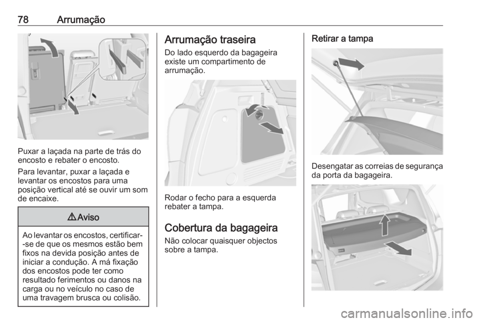 OPEL MERIVA 2016.5 Manual de Instruções (in Portugues) 78Arrumação
Puxar a laçada na parte de trás do
encosto e rebater o encosto.
Para levantar, puxar a laçada e
levantar os encostos para uma
posição vertical até se ouvir um som
de encaixe.
9 Avi OPEL MERIVA 2016.5 Manual de Instruções (in Portugues) 78Arrumação
Puxar a laçada na parte de trás do
encosto e rebater o encosto.
Para levantar, puxar a laçada e
levantar os encostos para uma
posição vertical até se ouvir um som
de encaixe.
9 Avi