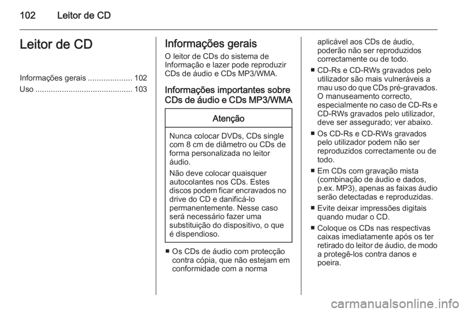 OPEL MOKKA 2014 Manual de Informação e Lazer (in Portugues) 102Leitor de CDLeitor de CDInformações gerais....................102
Uso ............................................ 103Informações gerais
O leitor de CDs do sistema de
Informação e lazer pode OPEL MOKKA 2014 Manual de Informação e Lazer (in Portugues) 102Leitor de CDLeitor de CDInformações gerais....................102
Uso ............................................ 103Informações gerais
O leitor de CDs do sistema de
Informação e lazer pode
