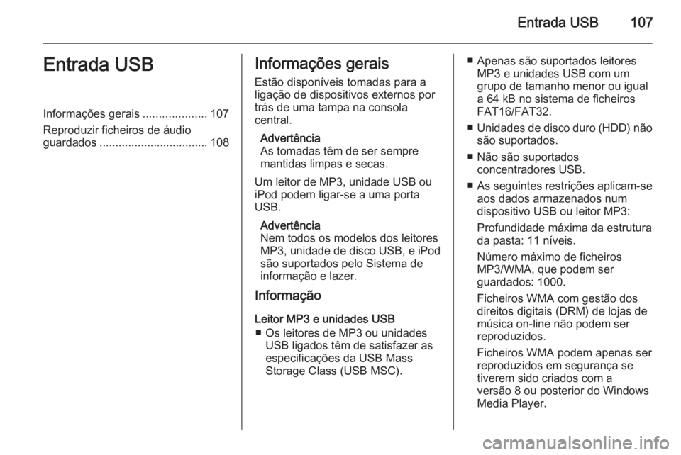OPEL MOKKA 2014 Manual de Informação e Lazer (in Portugues) Entrada USB107Entrada USBInformações gerais....................107
Reproduzir ficheiros de áudio
guardados .................................. 108Informações gerais
Estão disponíveis tomadas par OPEL MOKKA 2014 Manual de Informação e Lazer (in Portugues) Entrada USB107Entrada USBInformações gerais....................107
Reproduzir ficheiros de áudio
guardados .................................. 108Informações gerais
Estão disponíveis tomadas par