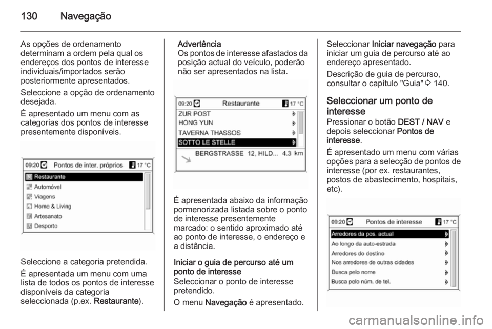 OPEL MOKKA 2014 Manual de Informação e Lazer (in Portugues) 130Navegação
As opções de ordenamento
determinam a ordem pela qual os
endereços dos pontos de interesse
individuais/importados serão
posteriormente apresentados.
Seleccione a opção de ordename OPEL MOKKA 2014 Manual de Informação e Lazer (in Portugues) 130Navegação
As opções de ordenamento
determinam a ordem pela qual os
endereços dos pontos de interesse
individuais/importados serão
posteriormente apresentados.
Seleccione a opção de ordename