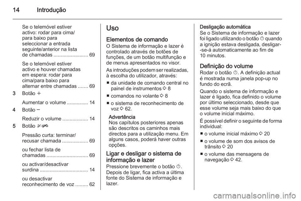 OPEL MOKKA 2014 Manual de Informação e Lazer (in Portugues) 14Introdução
Se o telemóvel estiver
activo: rodar para cima/
para baixo para
seleccionar a entrada
seguinte/anterior na lista
de chamadas ........................ 69
Se o telemóvel estiver
activo OPEL MOKKA 2014 Manual de Informação e Lazer (in Portugues) 14Introdução
Se o telemóvel estiver
activo: rodar para cima/
para baixo para
seleccionar a entrada
seguinte/anterior na lista
de chamadas ........................ 69
Se o telemóvel estiver
activo