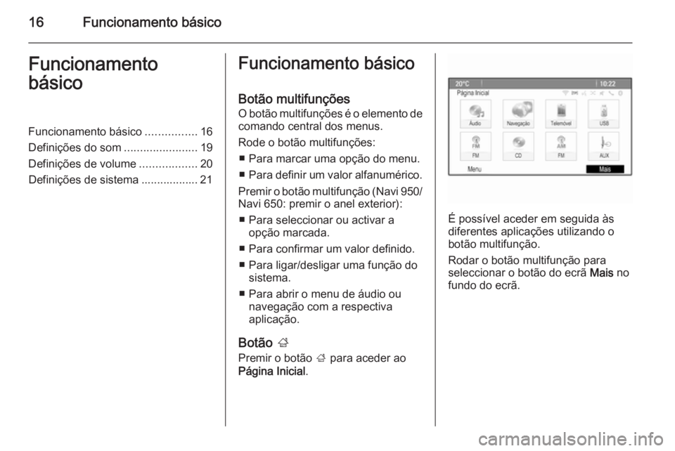 OPEL MOKKA 2014 Manual de Informação e Lazer (in Portugues) 16Funcionamento básicoFuncionamento
básicoFuncionamento básico ................16
Definições do som .......................19
Definições de volume ..................20
Definições de sistema . OPEL MOKKA 2014 Manual de Informação e Lazer (in Portugues) 16Funcionamento básicoFuncionamento
básicoFuncionamento básico ................16
Definições do som .......................19
Definições de volume ..................20
Definições de sistema .