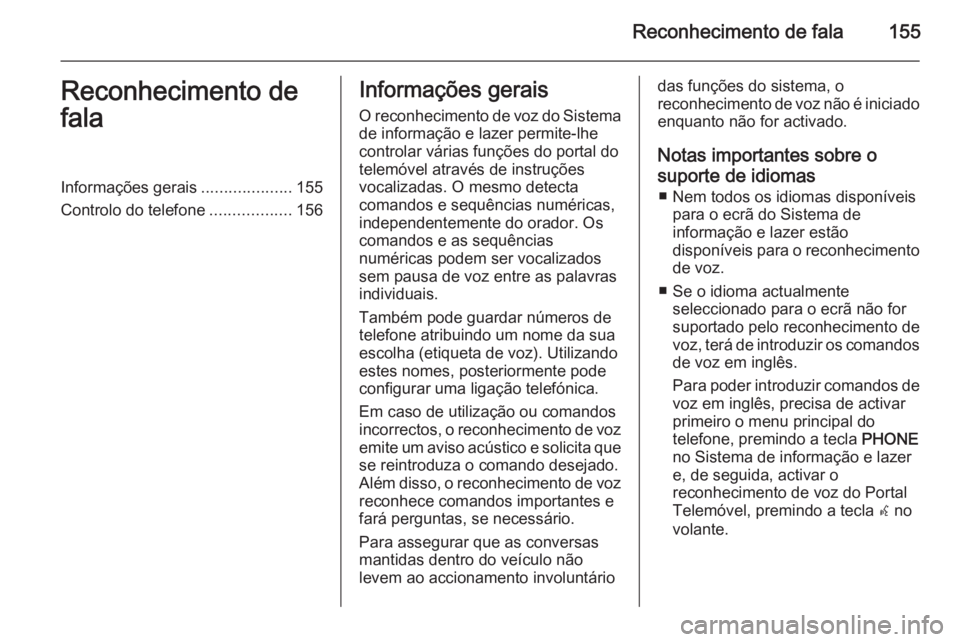 OPEL MOKKA 2014  Manual de Informação e Lazer (in Portugues) Reconhecimento de fala155Reconhecimento de
falaInformações gerais ....................155
Controlo do telefone ..................156Informações gerais
O reconhecimento de voz do Sistema de informa
