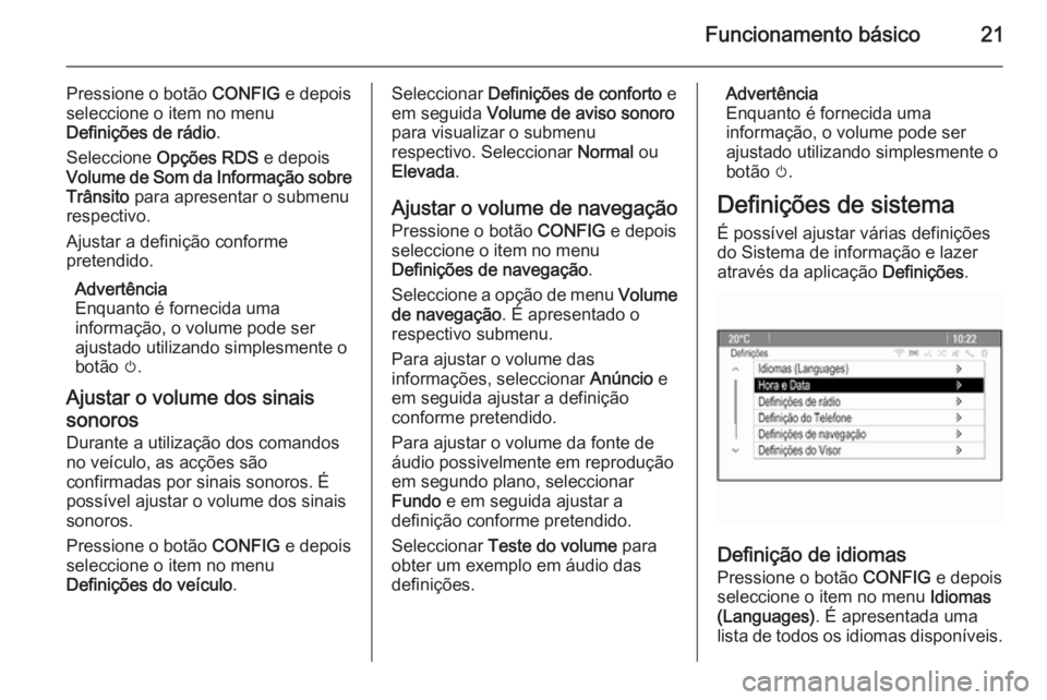 OPEL MOKKA 2014 Manual de Informação e Lazer (in Portugues) Funcionamento básico21
Pressione o botão CONFIG e depois
seleccione o item no menu
Definições de rádio .
Seleccione Opções RDS e depois
Volume de Som da Informação sobre Trânsito para apr OPEL MOKKA 2014 Manual de Informação e Lazer (in Portugues) Funcionamento básico21
Pressione o botão CONFIG e depois
seleccione o item no menu
Definições de rádio .
Seleccione Opções RDS e depois
Volume de Som da Informação sobre Trânsito para apr