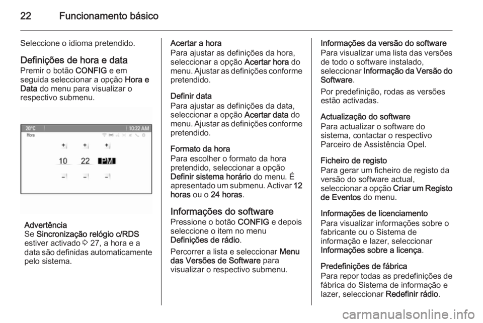 OPEL MOKKA 2014 Manual de Informação e Lazer (in Portugues) 22Funcionamento básico
Seleccione o idioma pretendido.Definições de hora e dataPremir o botão CONFIG e em
seguida seleccionar a opção Hora e
Data do menu para visualizar o
respectivo submenu. OPEL MOKKA 2014 Manual de Informação e Lazer (in Portugues) 22Funcionamento básico
Seleccione o idioma pretendido.Definições de hora e dataPremir o botão CONFIG e em
seguida seleccionar a opção Hora e
Data do menu para visualizar o
respectivo submenu.
