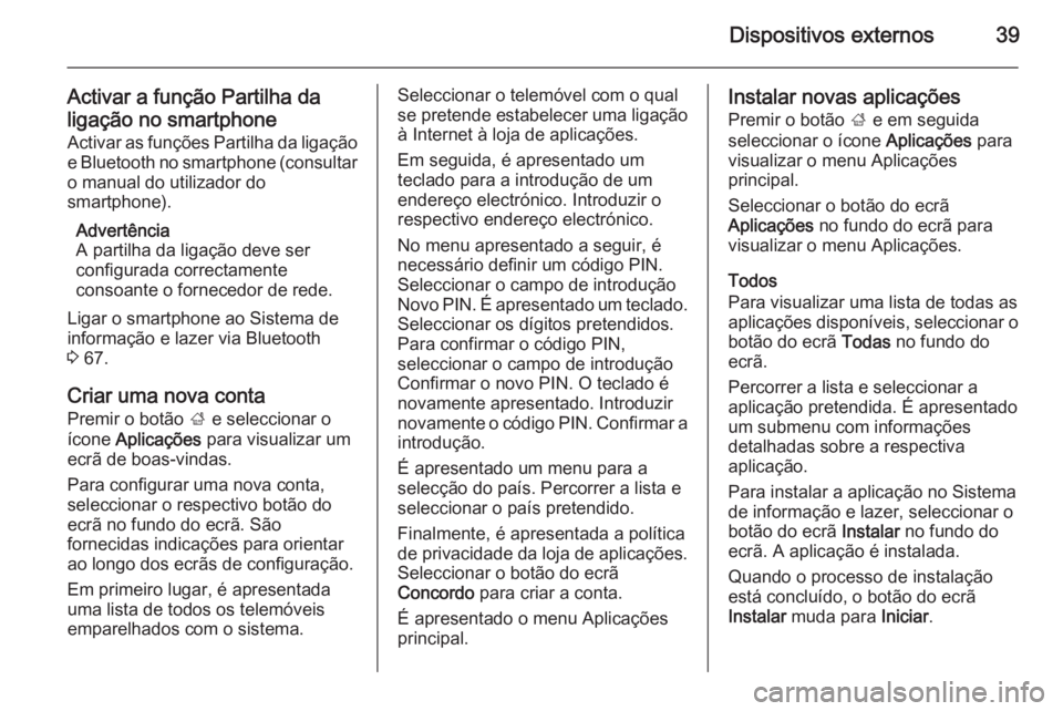 OPEL MOKKA 2014  Manual de Informação e Lazer (in Portugues) Dispositivos externos39
Activar a função Partilha da
ligação no smartphone
Activar as funções Partilha da ligação e Bluetooth no smartphone (consultar o manual do utilizador do
smartphone).
Ad