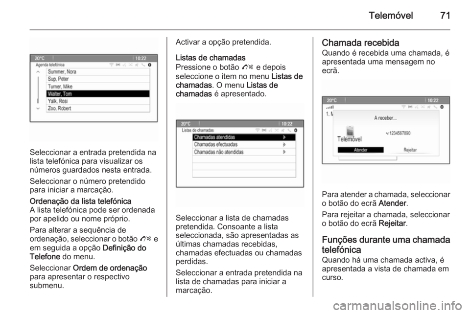 OPEL MOKKA 2014  Manual de Informação e Lazer (in Portugues) Telemóvel71
Seleccionar a entrada pretendida na
lista telefónica para visualizar os números guardados nesta entrada.
Seleccionar o número pretendido
para iniciar a marcação.
Ordenação da lista
