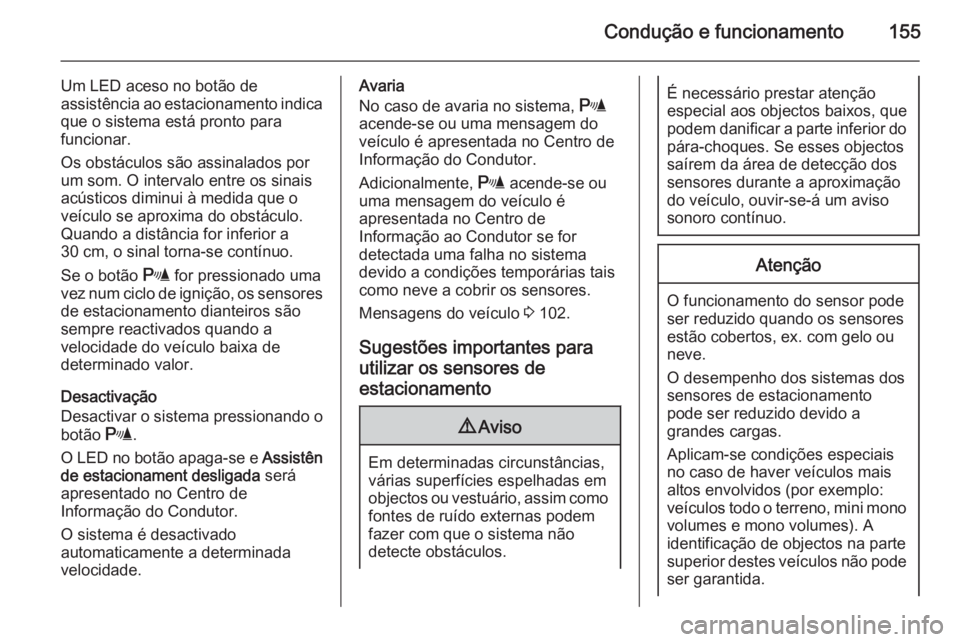 OPEL MOKKA 2014 Manual de Instruções (in Portugues) Condução e funcionamento155
Um LED aceso no botão de
assistência ao estacionamento indica que o sistema está pronto para
funcionar.
Os obstáculos são assinalados por um som. O intervalo entre o OPEL MOKKA 2014 Manual de Instruções (in Portugues) Condução e funcionamento155
Um LED aceso no botão de
assistência ao estacionamento indica que o sistema está pronto para
funcionar.
Os obstáculos são assinalados por um som. O intervalo entre o
