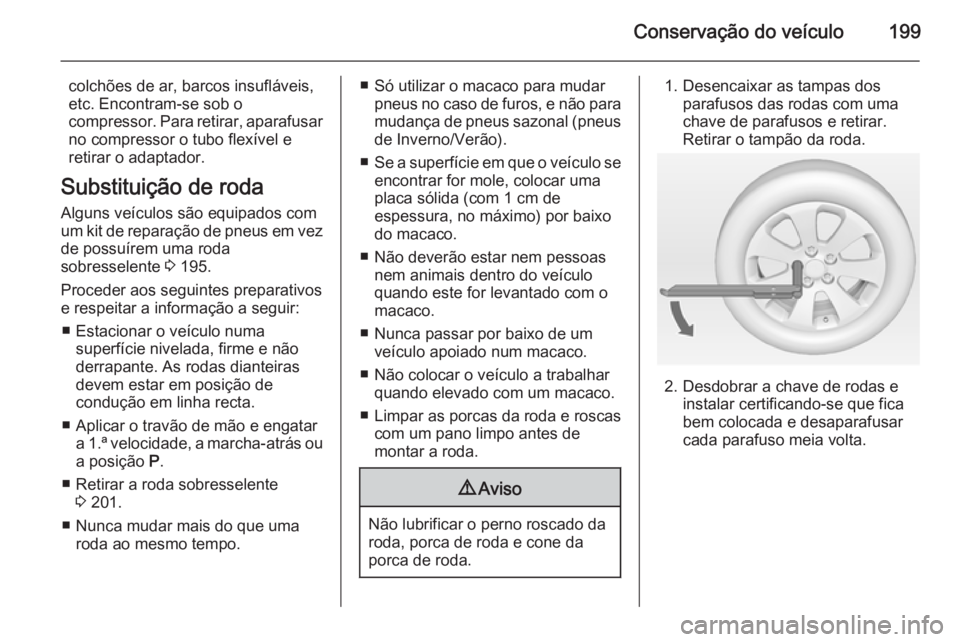 OPEL MOKKA 2014 Manual de Instruções (in Portugues) Conservação do veículo199
colchões de ar, barcos insufláveis,
etc. Encontram-se sob o
compressor. Para retirar, aparafusar
no compressor o tubo flexível e
retirar o adaptador.
Substituição de OPEL MOKKA 2014 Manual de Instruções (in Portugues) Conservação do veículo199
colchões de ar, barcos insufláveis,
etc. Encontram-se sob o
compressor. Para retirar, aparafusar
no compressor o tubo flexível e
retirar o adaptador.
Substituição de