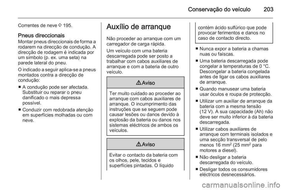 OPEL MOKKA 2014 Manual de Instruções (in Portugues) Conservação do veículo203
Correntes de neve 3 195.
Pneus direccionais Montar pneus direccionais de forma a
rodarem na direcção de condução. A
direcção de rodagem é indicada por
um símbolo ( OPEL MOKKA 2014 Manual de Instruções (in Portugues) Conservação do veículo203
Correntes de neve 3 195.
Pneus direccionais Montar pneus direccionais de forma a
rodarem na direcção de condução. A
direcção de rodagem é indicada por
um símbolo (
