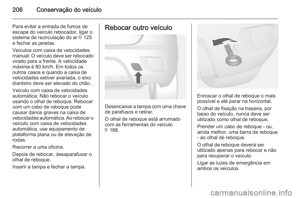 OPEL MOKKA 2014 Manual de Instruções (in Portugues) 206Conservação do veículo
Para evitar a entrada de fumos de
escape do veículo rebocador, ligar o
sistema de recirculação do ar 3 125
e fechar as janelas.
Veículos com caixa de velocidades
manu OPEL MOKKA 2014 Manual de Instruções (in Portugues) 206Conservação do veículo
Para evitar a entrada de fumos de
escape do veículo rebocador, ligar o
sistema de recirculação do ar 3 125
e fechar as janelas.
Veículos com caixa de velocidades
manu