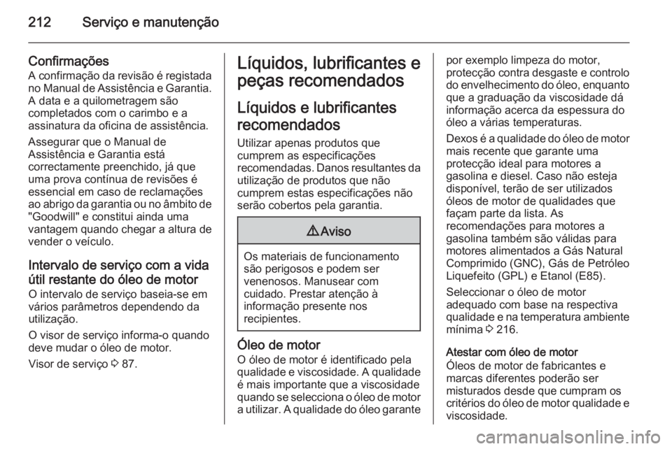 OPEL MOKKA 2014 Manual de Instruções (in Portugues) 212Serviço e manutenção
Confirmações
A confirmação da revisão é registada no Manual de Assistência e Garantia. A data e a quilometragem são
completados com o carimbo e a
assinatura da ofici OPEL MOKKA 2014 Manual de Instruções (in Portugues) 212Serviço e manutenção
Confirmações
A confirmação da revisão é registada no Manual de Assistência e Garantia. A data e a quilometragem são
completados com o carimbo e a
assinatura da ofici