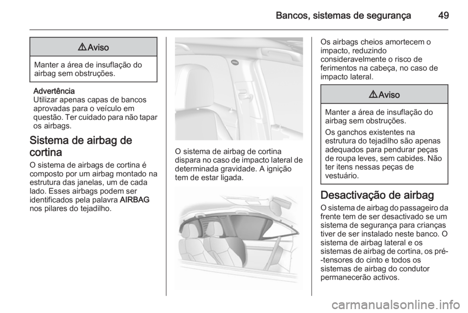 OPEL MOKKA 2014  Manual de Instruções (in Portugues) Bancos, sistemas de segurança499Aviso
Manter a área de insuflação do
airbag sem obstruções.
Advertência
Utilizar apenas capas de bancos aprovadas para o veículo em
questão. Ter cuidado para n