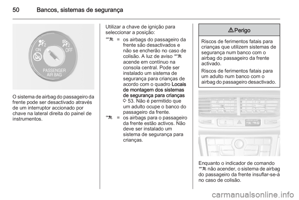OPEL MOKKA 2014  Manual de Instruções (in Portugues) 50Bancos, sistemas de segurança
O sistema de airbag do passageiro da
frente pode ser desactivado através
de um interruptor accionado por
chave na lateral direita do painel de
instrumentos.
Utilizar 