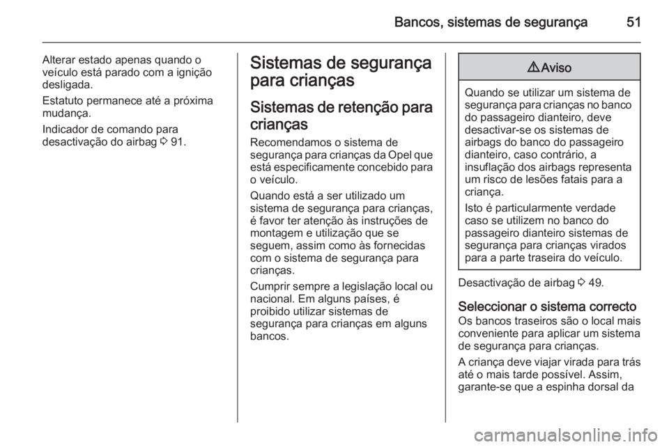 OPEL MOKKA 2014  Manual de Instruções (in Portugues) Bancos, sistemas de segurança51
Alterar estado apenas quando o
veículo está parado com a ignição
desligada.
Estatuto permanece até a próxima
mudança.
Indicador de comando para
desactivação d