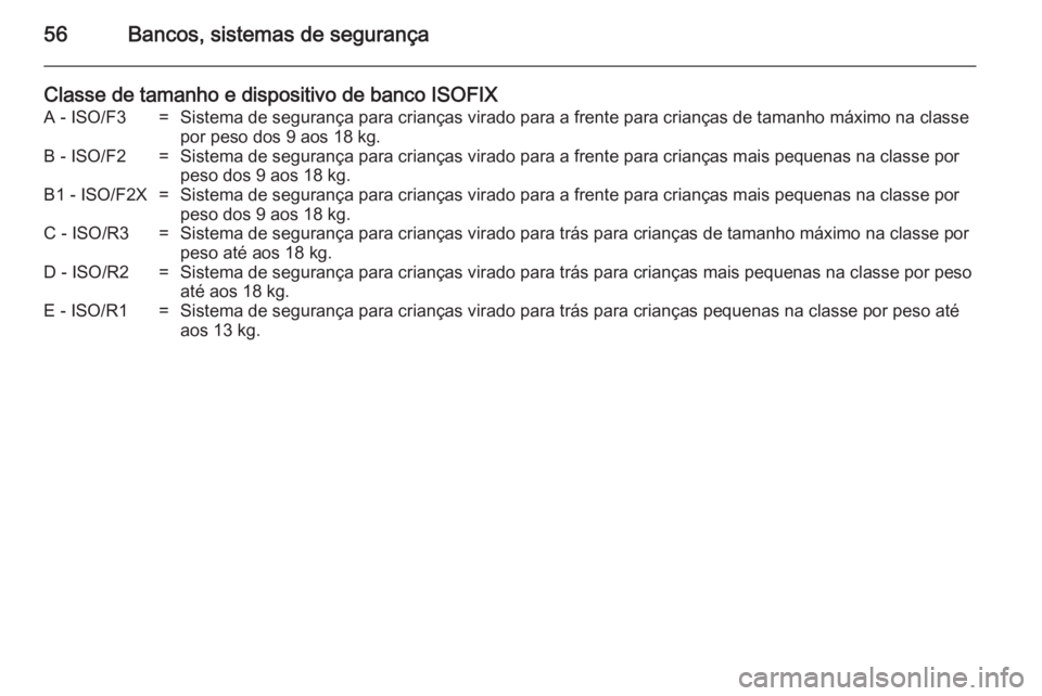 OPEL MOKKA 2014  Manual de Instruções (in Portugues) 56Bancos, sistemas de segurança
Classe de tamanho e dispositivo de banco ISOFIXA - ISO/F3=Sistema de segurança para crianças virado para a frente para crianças de tamanho máximo na classepor peso