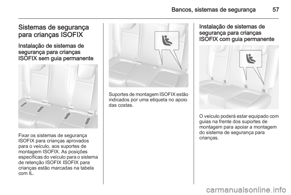 OPEL MOKKA 2014  Manual de Instruções (in Portugues) Bancos, sistemas de segurança57Sistemas de segurança
para crianças ISOFIX
Instalação de sistemas de segurança para crianças
ISOFIX sem guia permanente
Fixar os sistemas de segurança
ISOFIX par