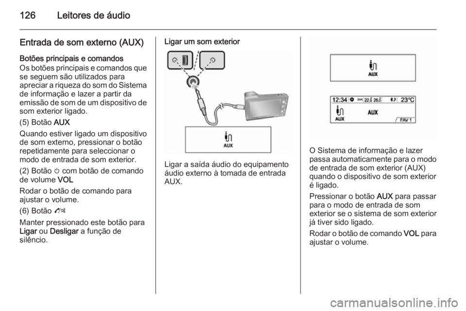 OPEL MOKKA 2014.5  Manual de Informação e Lazer (in Portugues) 126Leitores de áudio
Entrada de som externo (AUX)
Botões principais e comandos
Os botões principais e comandos que
se seguem são utilizados para
apreciar a riqueza do som do Sistema de informaçã