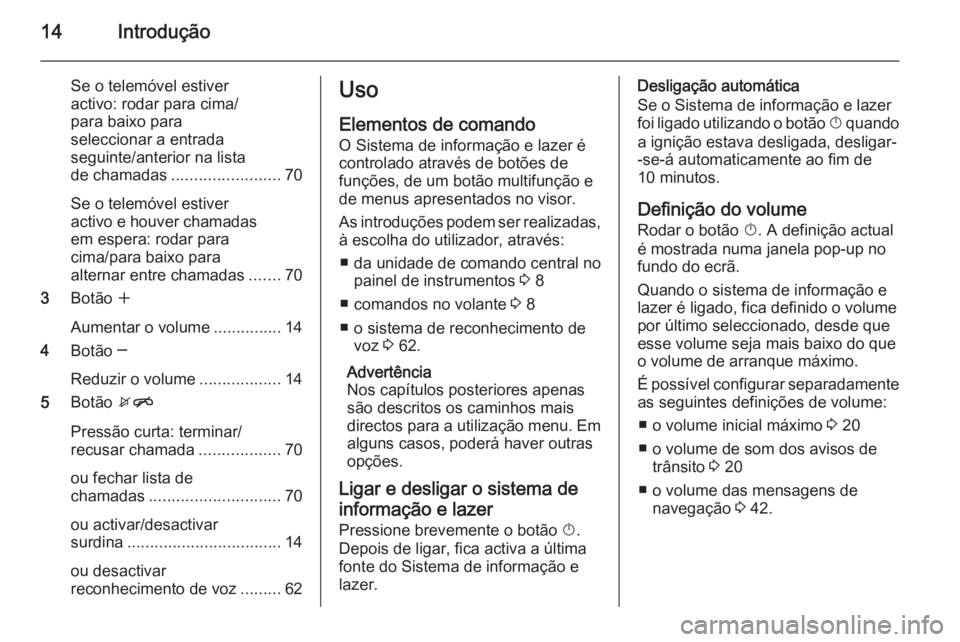 OPEL MOKKA 2014.5 Manual de Informação e Lazer (in Portugues) 14Introdução
Se o telemóvel estiver
activo: rodar para cima/
para baixo para
seleccionar a entrada
seguinte/anterior na lista
de chamadas ........................ 70
Se o telemóvel estiver
activo OPEL MOKKA 2014.5 Manual de Informação e Lazer (in Portugues) 14Introdução
Se o telemóvel estiver
activo: rodar para cima/
para baixo para
seleccionar a entrada
seguinte/anterior na lista
de chamadas ........................ 70
Se o telemóvel estiver
activo