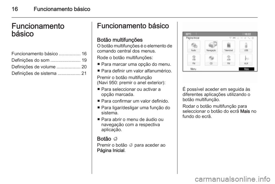OPEL MOKKA 2014.5  Manual de Informação e Lazer (in Portugues) 16Funcionamento básicoFuncionamento
básicoFuncionamento básico ................16
Definições do som .......................19
Definições de volume ..................20
Definições de sistema .