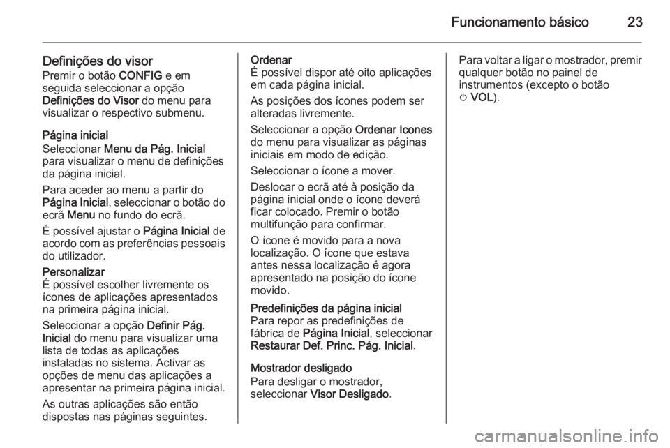 OPEL MOKKA 2014.5  Manual de Informação e Lazer (in Portugues) Funcionamento básico23
Definições do visor
Premir o botão  CONFIG e em
seguida seleccionar a opção
Definições do Visor  do menu para
visualizar o respectivo submenu.
Página inicial
Selecciona