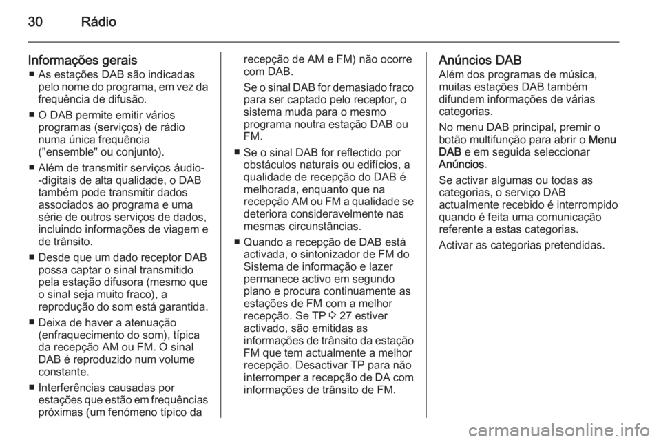 OPEL MOKKA 2014.5  Manual de Informação e Lazer (in Portugues) 30Rádio
Informações gerais■ As estações DAB são indicadas pelo nome do programa, em vez dafrequência de difusão.
■ O DAB permite emitir vários programas (serviços) de rádio
numa única 