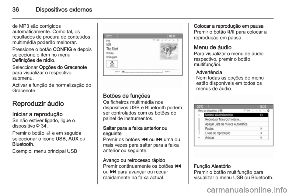 OPEL MOKKA 2014.5  Manual de Informação e Lazer (in Portugues) 36Dispositivos externos
de MP3 são corrigidos
automaticamente. Como tal, os
resultados de procura de conteúdos
multimédia poderão melhorar.
Pressione o botão  CONFIG e depois
seleccione o item no