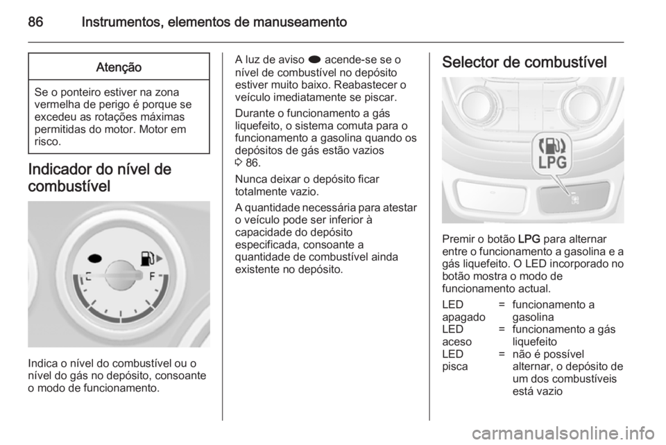 OPEL MOKKA 2014.5 Manual de Instruções (in Portugues) 86Instrumentos, elementos de manuseamentoAtenção
Se o ponteiro estiver na zonavermelha de perigo é porque se
excedeu as rotações máximas
permitidas do motor. Motor em
risco.
Indicador do nível OPEL MOKKA 2014.5 Manual de Instruções (in Portugues) 86Instrumentos, elementos de manuseamentoAtenção
Se o ponteiro estiver na zonavermelha de perigo é porque se
excedeu as rotações máximas
permitidas do motor. Motor em
risco.
Indicador do nível