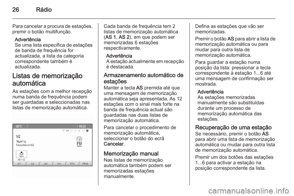 OPEL MOKKA 2015 Manual de Informação e Lazer (in Portugues) 26Rádio
Para cancelar a procura de estações,
premir o botão multifunção.
Advertência
Se uma lista específica de estações
de banda de frequência for
actualizada, a lista da categoria
corresp OPEL MOKKA 2015 Manual de Informação e Lazer (in Portugues) 26Rádio
Para cancelar a procura de estações,
premir o botão multifunção.
Advertência
Se uma lista específica de estações
de banda de frequência for
actualizada, a lista da categoria
corresp