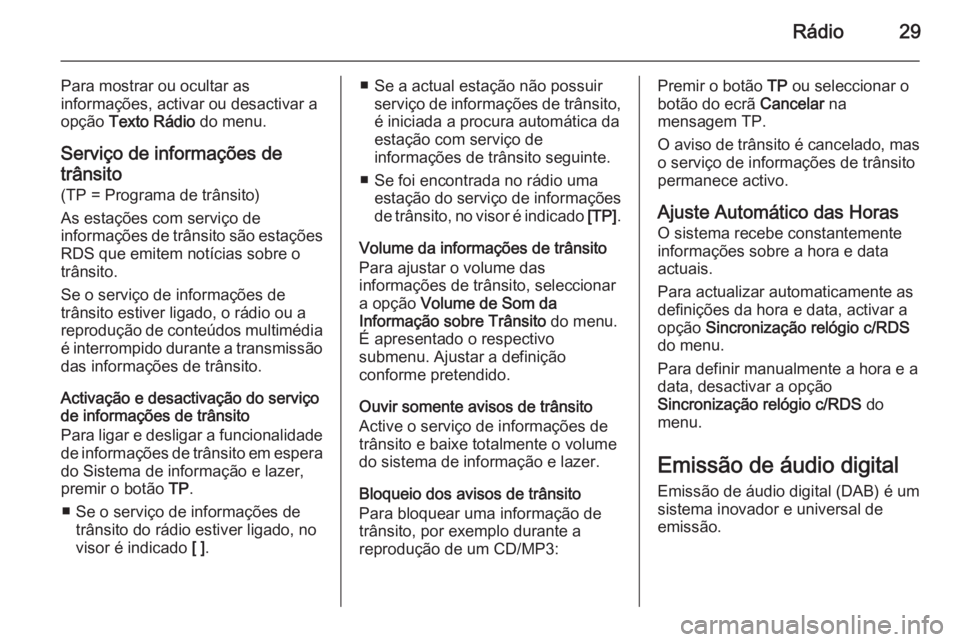 OPEL MOKKA 2015 Manual de Informação e Lazer (in Portugues) Rádio29
Para mostrar ou ocultar as
informações, activar ou desactivar a
opção Texto Rádio do menu.
Serviço de informações de trânsito (TP = Programa de trânsito)
As estações com serviç OPEL MOKKA 2015 Manual de Informação e Lazer (in Portugues) Rádio29
Para mostrar ou ocultar as
informações, activar ou desactivar a
opção Texto Rádio do menu.
Serviço de informações de trânsito (TP = Programa de trânsito)
As estações com serviç