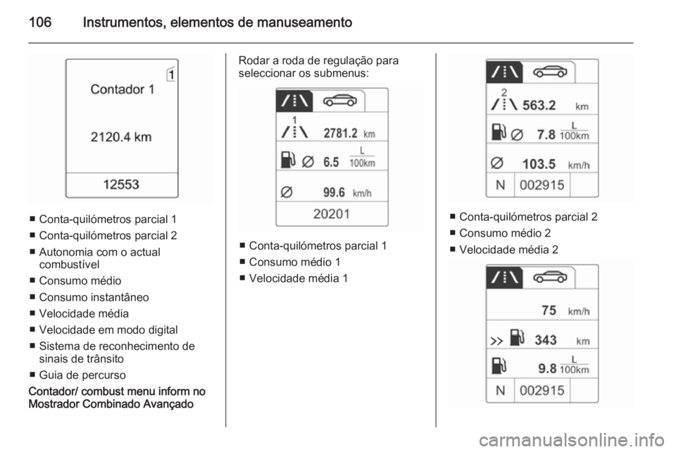 OPEL MOKKA 2015 Manual de Instruções (in Portugues) 106Instrumentos, elementos de manuseamento
■ Conta-quilómetros parcial 1
■ Conta-quilómetros parcial 2
■ Autonomia com o actual combustível
■ Consumo médio
■ Consumo instantâneo
■ Vel OPEL MOKKA 2015 Manual de Instruções (in Portugues) 106Instrumentos, elementos de manuseamento
■ Conta-quilómetros parcial 1
■ Conta-quilómetros parcial 2
■ Autonomia com o actual combustível
■ Consumo médio
■ Consumo instantâneo
■ Vel