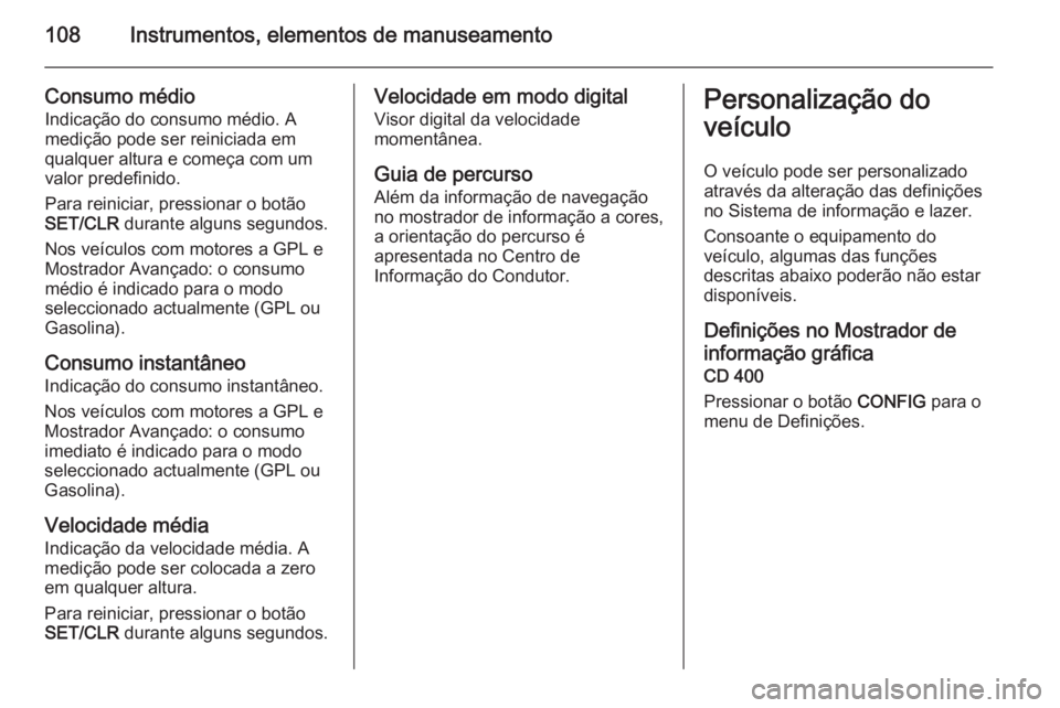 OPEL MOKKA 2015 Manual de Instruções (in Portugues) 108Instrumentos, elementos de manuseamento
Consumo médioIndicação do consumo médio. A
medição pode ser reiniciada em
qualquer altura e começa com um
valor predefinido.
Para reiniciar, pressiona OPEL MOKKA 2015 Manual de Instruções (in Portugues) 108Instrumentos, elementos de manuseamento
Consumo médioIndicação do consumo médio. A
medição pode ser reiniciada em
qualquer altura e começa com um
valor predefinido.
Para reiniciar, pressiona