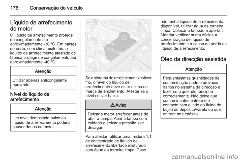 OPEL MOKKA 2015 Manual de Instruções (in Portugues) 176Conservação do veículoLíquido de arrefecimento
do motor O líquido de arrefecimento protege
de congelamento até
aproximadamente -30 °C. Em países
do norte, com clima muito frio, o
líquido d OPEL MOKKA 2015 Manual de Instruções (in Portugues) 176Conservação do veículoLíquido de arrefecimento
do motor O líquido de arrefecimento protege
de congelamento até
aproximadamente -30 °C. Em países
do norte, com clima muito frio, o
líquido d