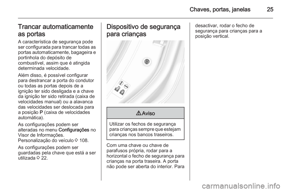 OPEL MOKKA 2015 Manual de Instruções (in Portugues) Chaves, portas, janelas25Trancar automaticamenteas portas A característica de segurança pode
ser configurada para trancar todas as
portas automaticamente, bagageira e
portinhola do depósito de
comb OPEL MOKKA 2015 Manual de Instruções (in Portugues) Chaves, portas, janelas25Trancar automaticamenteas portas A característica de segurança pode
ser configurada para trancar todas as
portas automaticamente, bagageira e
portinhola do depósito de
comb