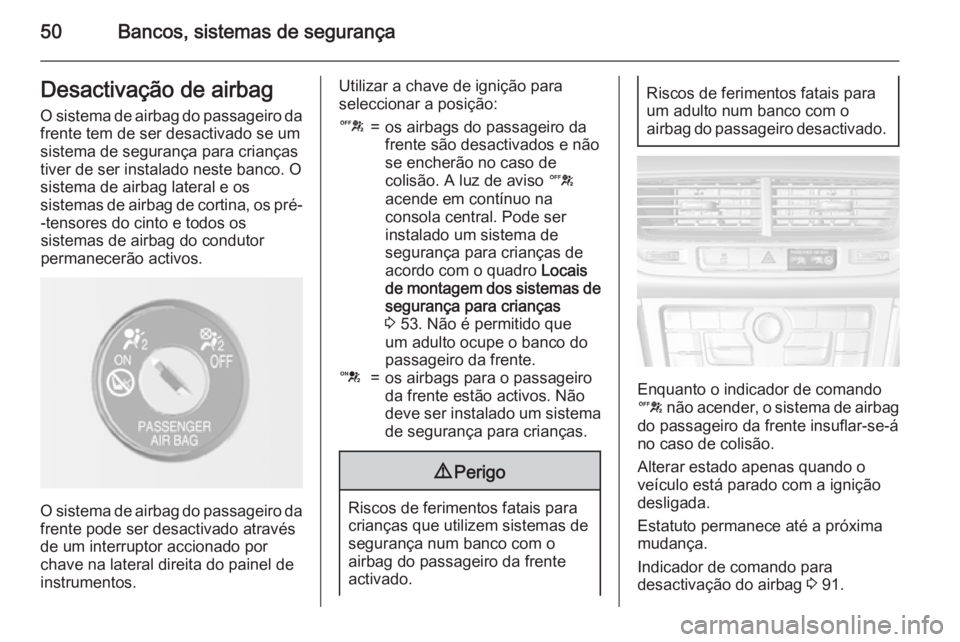 OPEL MOKKA 2015 Manual de Instruções (in Portugues) 50Bancos, sistemas de segurançaDesactivação de airbag
O sistema de airbag do passageiro da
frente tem de ser desactivado se um
sistema de segurança para crianças
tiver de ser instalado neste banc OPEL MOKKA 2015 Manual de Instruções (in Portugues) 50Bancos, sistemas de segurançaDesactivação de airbag
O sistema de airbag do passageiro da
frente tem de ser desactivado se um
sistema de segurança para crianças
tiver de ser instalado neste banc