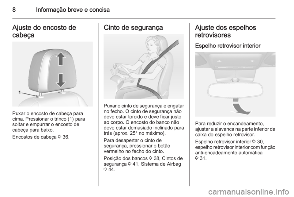 OPEL MOKKA 2015  Manual de Instruções (in Portugues) 8Informação breve e concisaAjuste do encosto de
cabeça
Puxar o encosto de cabeça para
cima. Pressionar o trinco (1) para
soltar e empurrar o encosto de
cabeça para baixo.
Encostos de cabeça  3 3