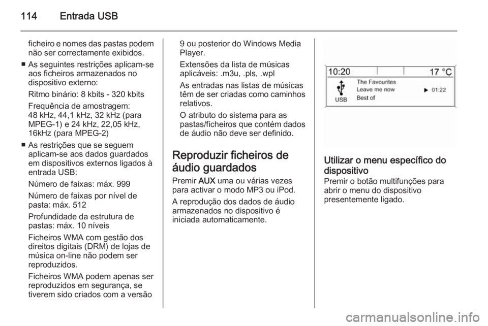 OPEL MOKKA 2015.5  Manual de Informação e Lazer (in Portugues) 114Entrada USB
ficheiro e nomes das pastas podemnão ser correctamente exibidos.
■ As seguintes restrições aplicam-se
aos ficheiros armazenados no
dispositivo externo:
Ritmo binário: 8 kbits - 32