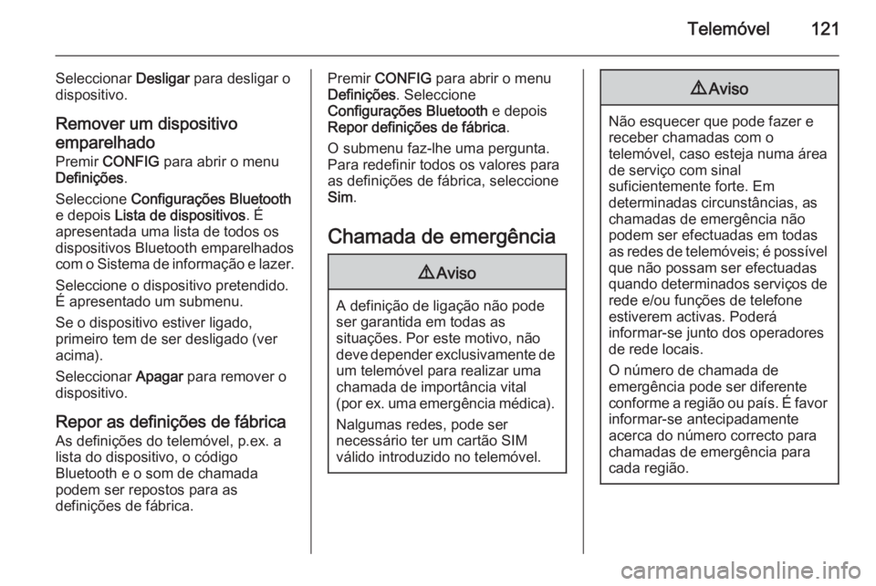 OPEL MOKKA 2015.5 Manual de Informação e Lazer (in Portugues) Telemóvel121
Seleccionar Desligar para desligar o
dispositivo.
Remover um dispositivo
emparelhado
Premir CONFIG para abrir o menu
Definições .
Seleccione Configurações Bluetooth
e depois List OPEL MOKKA 2015.5 Manual de Informação e Lazer (in Portugues) Telemóvel121
Seleccionar Desligar para desligar o
dispositivo.
Remover um dispositivo
emparelhado
Premir CONFIG para abrir o menu
Definições .
Seleccione Configurações Bluetooth
e depois List