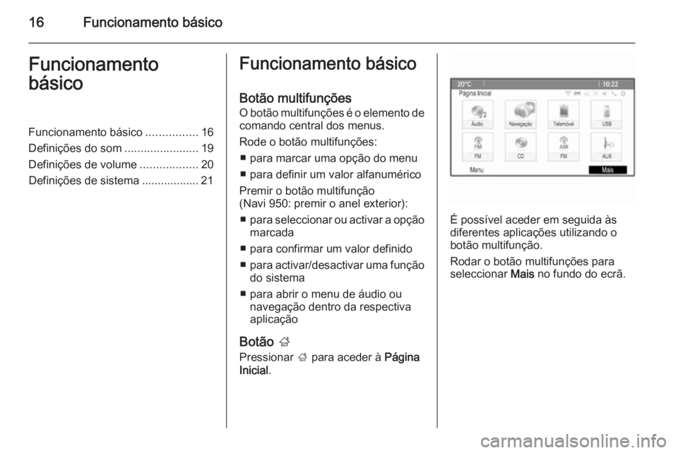 OPEL MOKKA 2015.5  Manual de Informação e Lazer (in Portugues) 16Funcionamento básicoFuncionamento
básicoFuncionamento básico ................16
Definições do som .......................19
Definições de volume ..................20
Definições de sistema .
