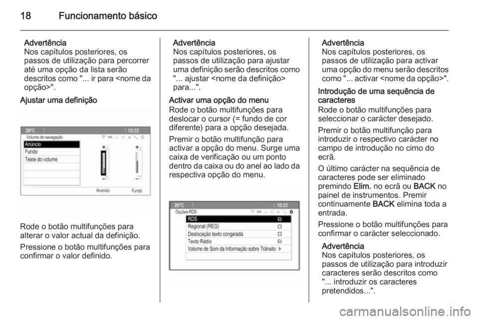 OPEL MOKKA 2015.5  Manual de Informação e Lazer (in Portugues) 18Funcionamento básico
Advertência
Nos capítulos posteriores, os
passos de utilização para percorrer
até uma opção da lista serão
descritos como "... ir para <nome da opção>".
Ajust